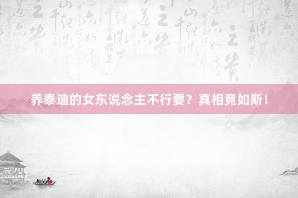 养泰迪的女东说念主不行要？真相竟如斯！